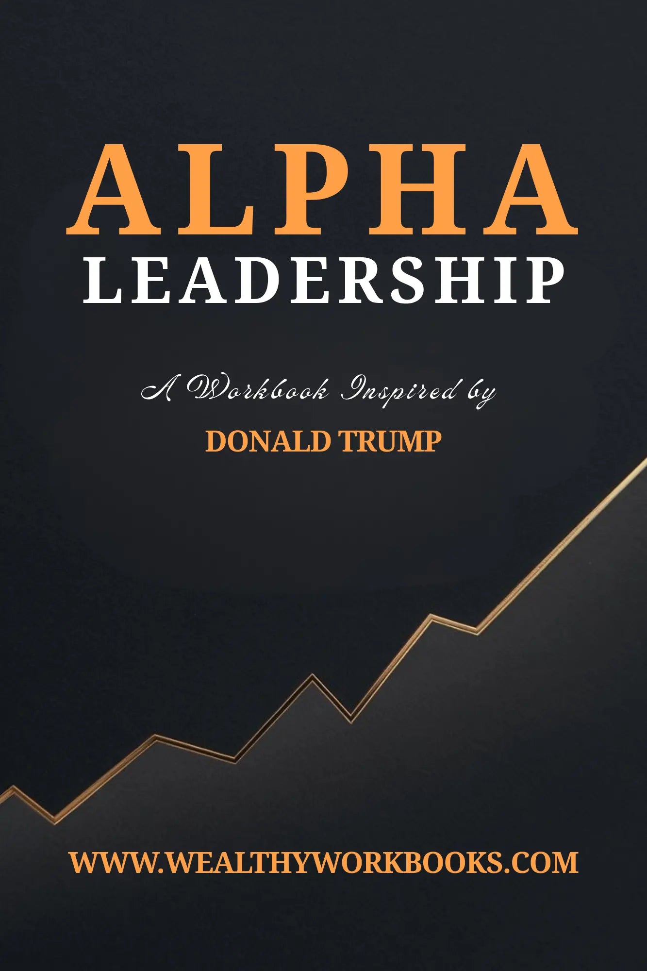 Alpha Leadership: A Workbook Inspired by Donald Trump