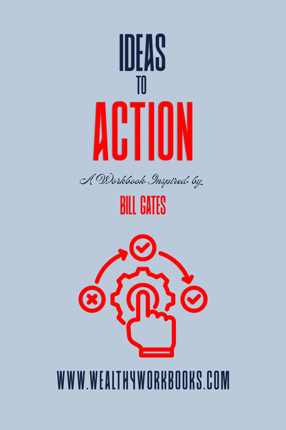 Ideas to Action: A Workbook Inspired by Bill Gates Wealthy Workbooks