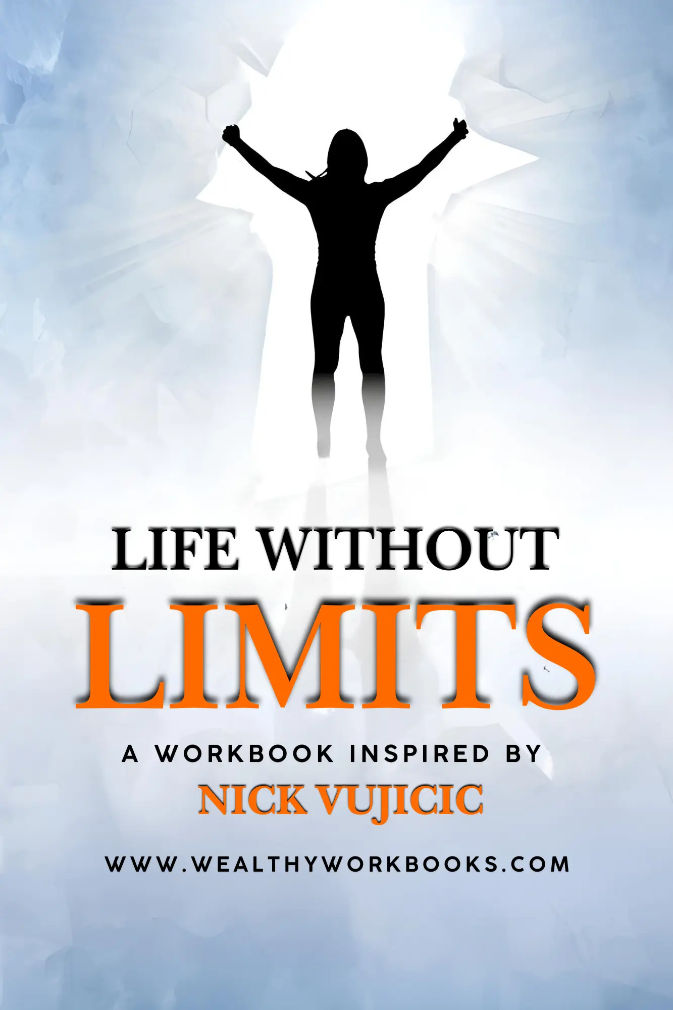 Life Without Limits - A Workbook Inspired by Nick Vujicic Wealthy Workbooks