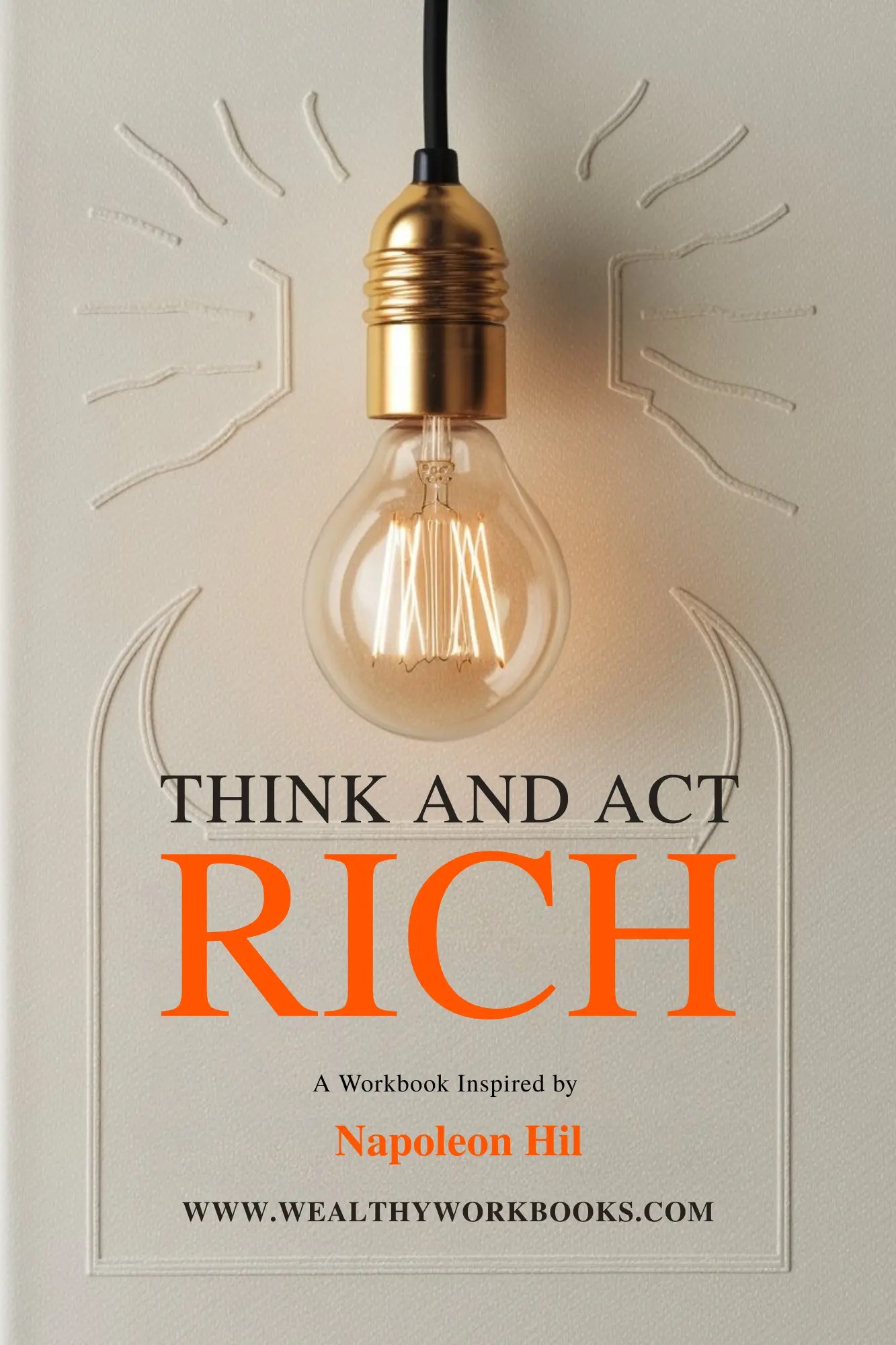 Think and Act Rich - A Workbook Inspired by Napoleon Hill Wealthy Workbooks