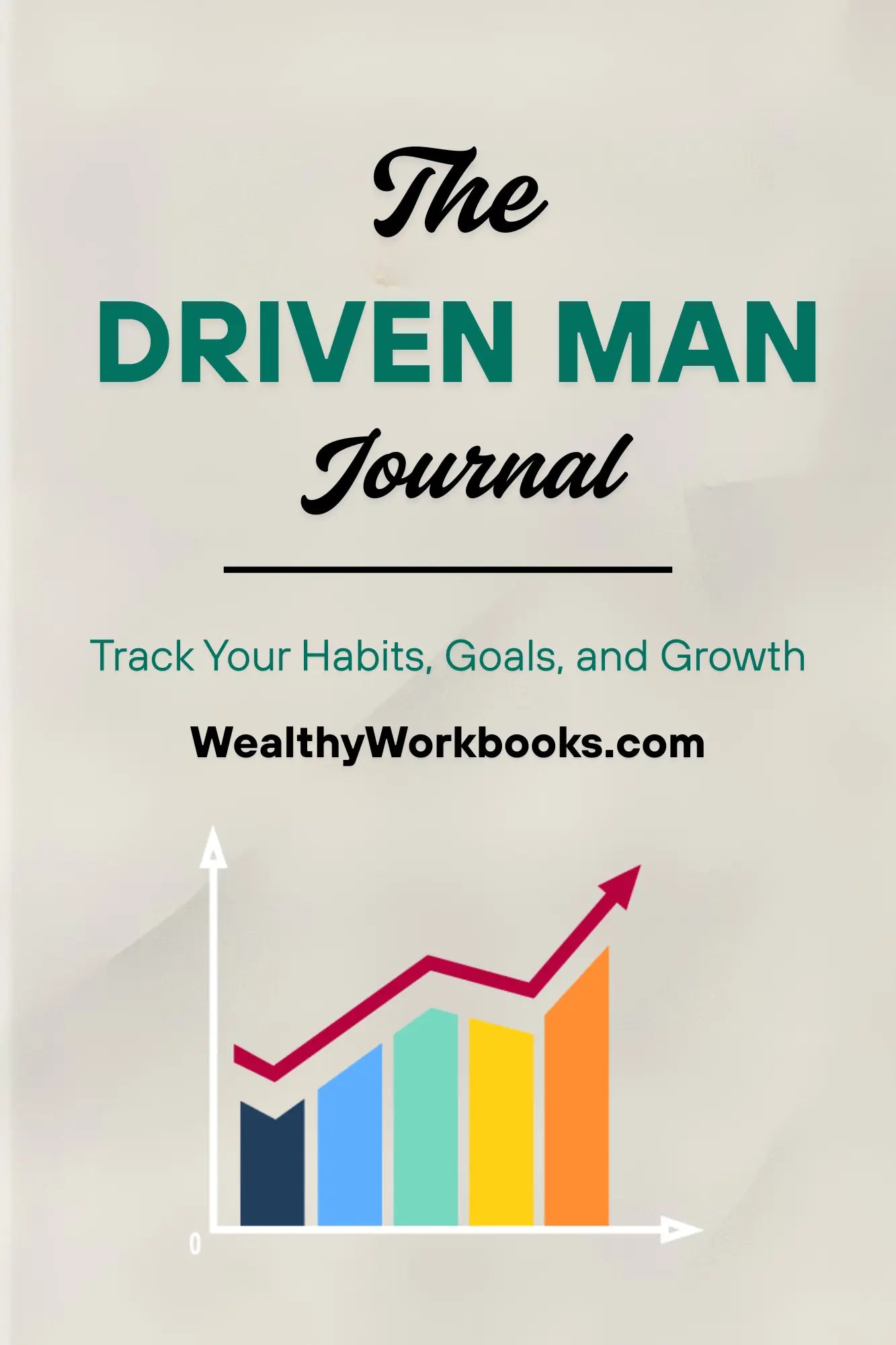 The Driven Man Journal - Track Habits, Goals and Growth Wealthy Workbooks